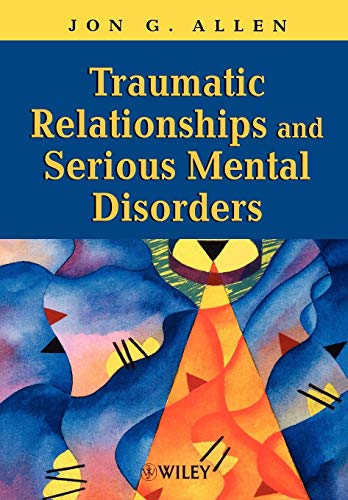 Traumatic Relationships and Serious Mental Disorders (9780471485544) by Allen, Jon G.