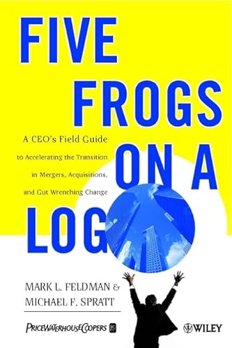 Five Frogs on a Log: A CEO's Field Guide to Accelerating the Transition in Mergers, Acquisitions & Gut Wrenching Change (9780471485568) by Feldman, Mark L; Spratt, Michael F.