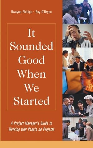 Imagen de archivo de It Sounded Good When We Started: A Project Manager's Guide to Working with People on Projects (Practitioners) a la venta por BooksRun