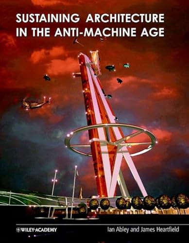 Sustaining Architecture in the Anti-Machine Age (9780471486602) by Abley, Ian; Heartfield, James