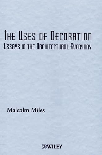 The Uses of Decoration: Essays in the Architectural Everyday (9780471489627) by Miles, Malcolm