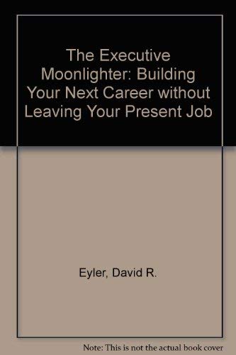 Beispielbild fr The Executive Moonlighter Building Your Next Career Without Leaving Your Present Job zum Verkauf von Virtuous Volumes et al.