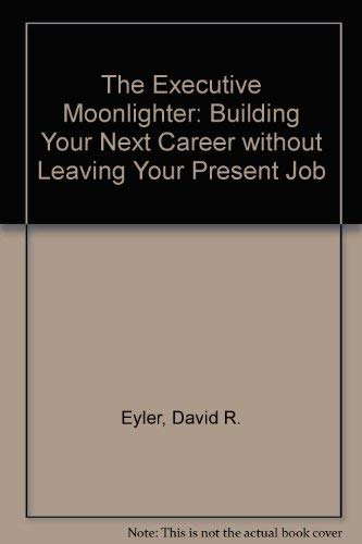 Stock image for The Executive Moonlighter Building Your Next Career Without Leaving Your Present Job for sale by Virtuous Volumes et al.