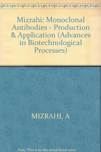 Advances in Biotechnological Processes: Monoclonal Antibodies Production and Application (9780471503897) by Mizrahi, Avshalom; Van Wezel, Antonius L.