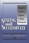 Stock image for Staying Small Successfully: A Guide for Architects, Engineers, and Design Professionals for sale by ThriftBooks-Atlanta