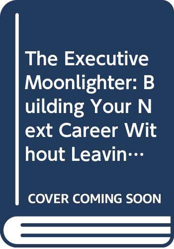 Beispielbild fr The Executive Moonlighter: Building Your Next Career Without Leaving Your Present Job zum Verkauf von Wonder Book