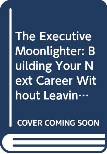 Stock image for The Executive Moonlighter: Building Your Next Career Without Leaving Your Present Job for sale by Wonder Book