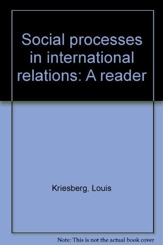 Imagen de archivo de Social Processes in International Relations: A Reader. Edited with Introductory Notes by Louis Kriesberg a la venta por G. & J. CHESTERS
