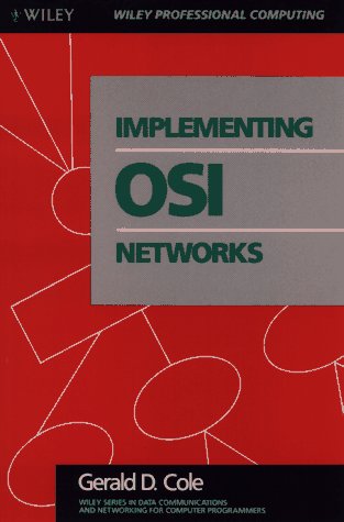 Implementing OSI Networks (Wiley Series in Data Communications and Networking for Computer programmers) (9780471510604) by Cole, Gerald D.