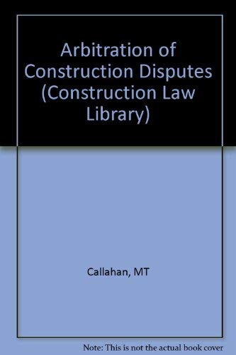 Stock image for Arbitration of Construction Disputes (Construction Law Library Series) for sale by Alplaus Books