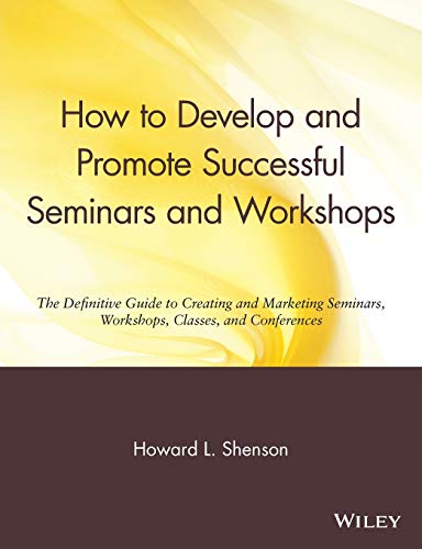 How to Develop and Promote Successful Seminars and Workshops: The Definitive Guide to Creating and Marketing Seminars, Workshops, Classes, and Conferences (9780471527091) by Shenson, Howard L.