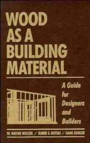 Wood as a Building Material: A Guide for Designers and Builders (9780471527220) by Wilcox, W. Wayne; Botsai, Elmer E.; Kubler, Hans