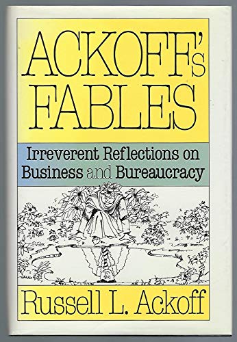Imagen de archivo de Ackoff's Fables : Irreverant Reflections on Business and Bureaucracy a la venta por Better World Books