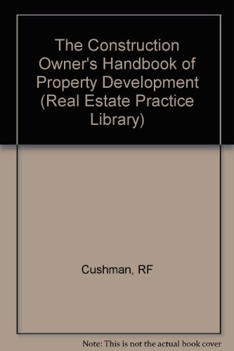 Construction Owner's Handbook of Property Development (Real Estate Practice Library) (9780471532224) by Cushman, Robert F.