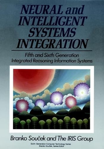 9780471536765: Neural and Intelligent Systems Integration: Fifth and Sixth Generation Integrated Reasoning Information Systems (Sixth Generation Computer Technologies)