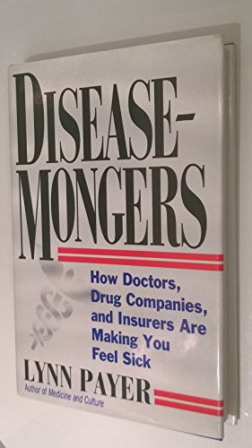 9780471543855: Disease-Mongers: How Doctors, Drug Companies, and Insurers are Making You Feel Sick