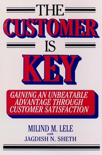 The Customer is Key: Gaining an Unbeatable Advantage Through Customer Satisfaction (9780471549178) by Lele, Milind M.