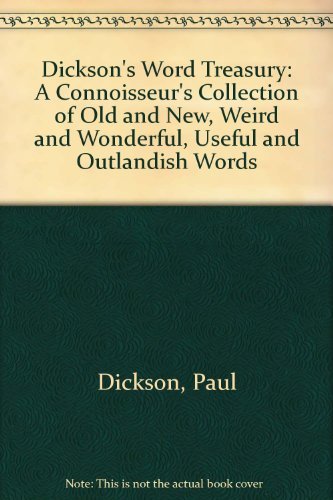 

Dickson's Word Treasury : A Connoisseur's Collection of Old and New, Weird and Wonderful, Useful and Outlandish Words [first edition]