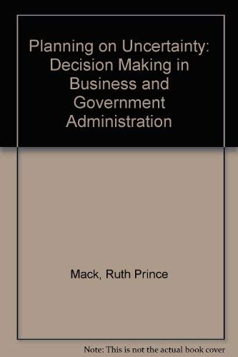 Stock image for Planning on uncertainty;: Decision making in business and government administration for sale by Irish Booksellers