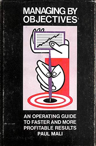 Managing by Objectives: An Operating Guide to Faster and More Profitable Results (9780471565758) by Mali, Paul