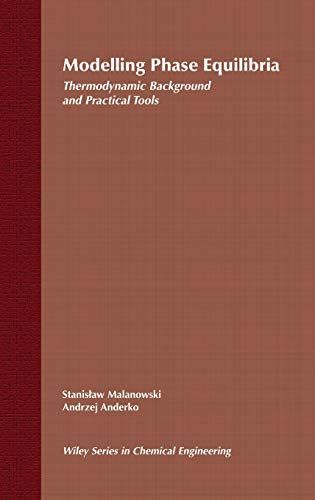 Modelling phase equilibria : thermodynamic background and practical tools. Wiley series in chemic...