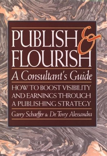 Imagen de archivo de Publish and Flourish: A Consultant's Guide : How to Boost Visibility and Earnings Through a Publishing Strategy a la venta por Wonder Book