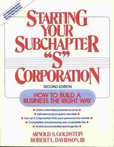 Starting Your Subchapter ``S'' Corporation: How to Build a Business the Right Way (9780471572046) by Goldstein, Arnold S.; Davidson, Robert L.