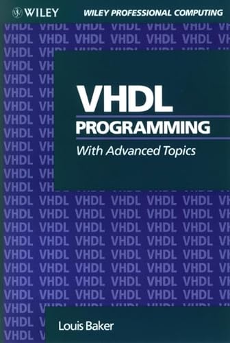 VHDL Programming with Advanced Topics (Wiley Professional Computing) (9780471574644) by Baker, Louis
