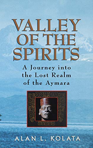 Valley of the Spirits: A Journey Into the Lost Realm of the Aymara