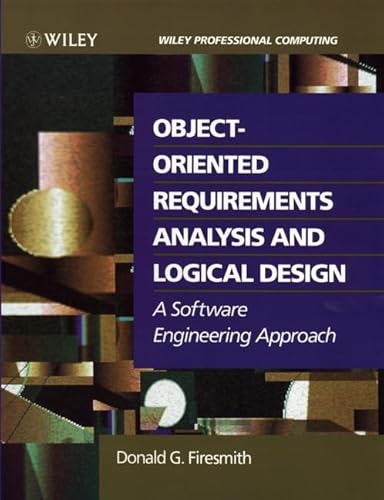 Object-Oriented Requirements Analysis and Logical Design: A Software Engineering Approach