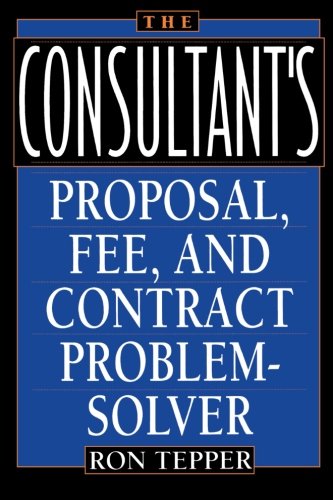 Imagen de archivo de The Consultant's Proposal, Fee, and Contract Problem-Solver a la venta por 2Vbooks