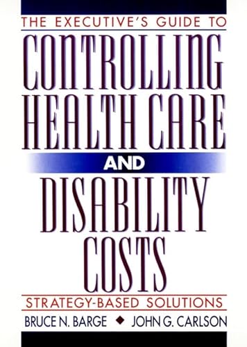 Beispielbild fr The Executive's Guide to Controlling Health Care and Disability Costs: Strategy-Based Solutions zum Verkauf von Dream Books Co.