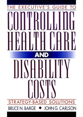 Imagen de archivo de The Executive's Guide to Controlling Health Care and Disability Costs: Strategy-Based Solutions a la venta por Dream Books Co.