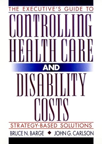 Stock image for The Executive's Guide to Controlling Health Care and Disability Costs: Strategy-Based Solutions for sale by Dream Books Co.