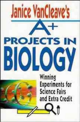 Stock image for Janice Vancleave's A+ Projects in Biology: Winning Experiments for Science Fairs and Extra Credit for sale by BooksRun