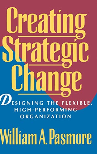 Creating Strategic Change: Designing the Flexible, High-Performing Organization