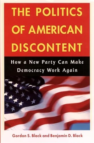 Imagen de archivo de The Politics of American Discontent : How a New Party Can Make Democracy Work Again a la venta por Better World Books