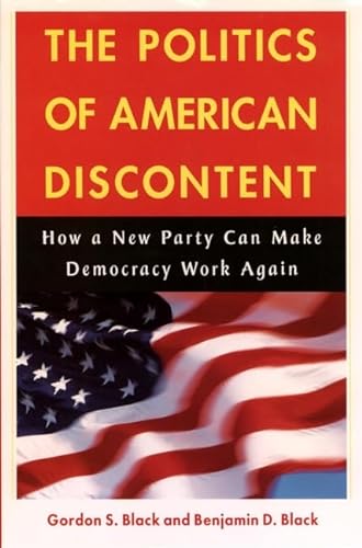 Stock image for The Politics of American Discontent : How a New Party Can Make Democracy Work Again for sale by Better World Books