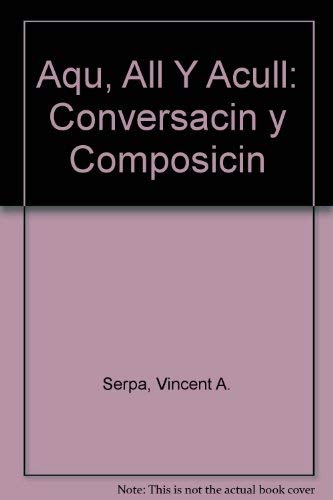 9780471601838: Aqui, Alla Y Aculla: Conversacion Y Composicion