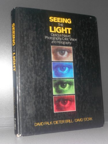 Seeing the Light: Optics in Nature, Photography, Color, Vision, and Holography (9780471603856) by Falk, David R.; Brill, Dieter R.; Stork, David G.