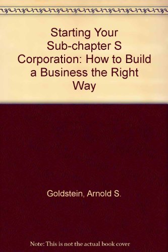 Starting Your Subchapter s Corporation: How to Build a Business the Right Way