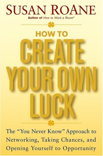 Beispielbild fr How to Create Your Own Luck : The You Never Know Approach to Networking, Taking Chances, and Opening Yourself to Opportunity zum Verkauf von Better World Books
