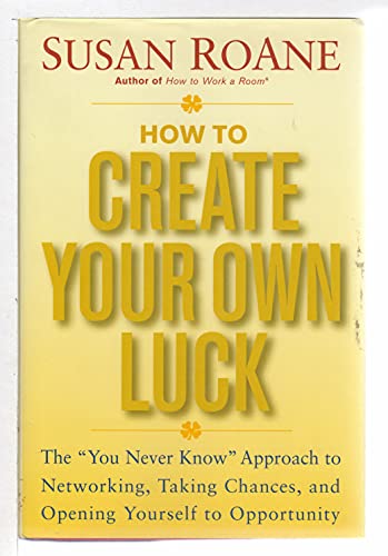 Imagen de archivo de How to Create Your Own Luck: The You Never Know Approach to Networking, Taking Chances, and Opening Yourself to Opportunity a la venta por Blue Vase Books