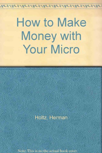 How to Make Money with Your Micro (9780471614838) by Holtz, Herman