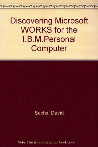 Discovering Microsoft Works for the IBM Personal Computer: For the IBM Personal Computer (9780471617280) by Sachs, David; Kronstadt, Babette
