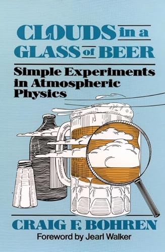 Clouds in a Glass of Beer: Simple Experiments in Atmospheric Physics (Wiley Science Editions) (9780471624820) by Bohren, Craig F.