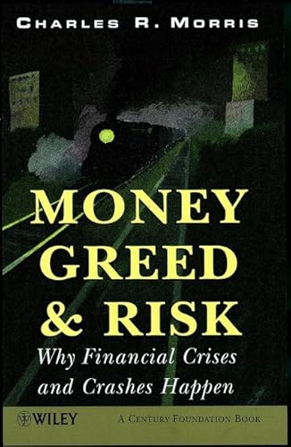 Money, Greed and Risk: Why Financial Crises and Crashes Happen (9780471626015) by Charles R. Morris