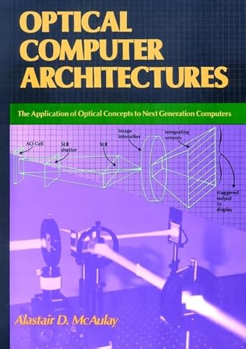 Optical Computer Architectures The Application of Optical Concepts to Next Generation Computers - Alastair D., McAulay