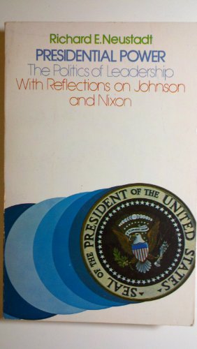 Presidential Power: The Politics of Leadership, With Reflections on Johnson and Nixon (9780471632627) by Neustadt, Richard E.