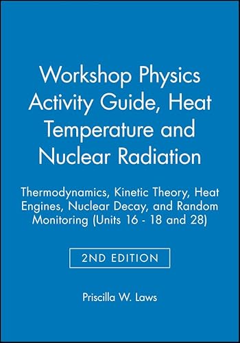 9780471641636: Workshop Physics Activity Guide, Heat Temperature and Nuclear Radiation: Thermodynamics, Kinetic Theory, Heat Engines, Nuclear Decay, and Random Monitoring (Units 16 - 18 and 28)